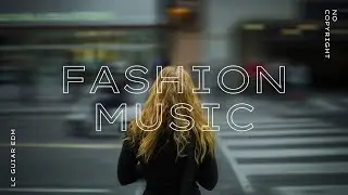 Chill Fashion Electronic Background Music For Videos (No Copyright) | LC Guitar EDM