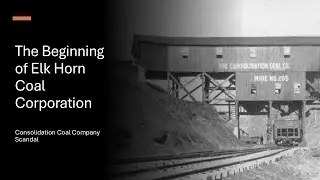 The Beginning of Elk Horn Coal Corporation  Part One