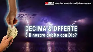 DECIMA & OFFERTE - &egrave; il nostro debito con Dio?