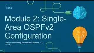 CCNA3 Mod 2: Single Area OSPFv2 Configuration - Enterprise Networking Security and Automation (ENSA)