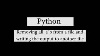 Python:removing all a s from a file and writing the output to another