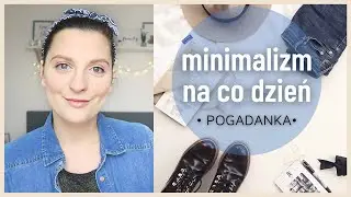 MINIMALIZM NA CO DZIEN | MOJE SPOSOBY | Pogadanka