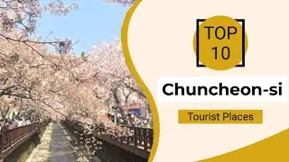 Top 10 Best Tourist Places to Visit in Chuncheon | South Korea - English