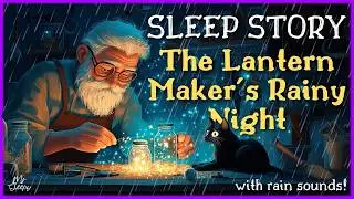 A Cozy Sleep Story With RAIN | The Lantern Maker&rsquo;s Tale | Bedtime Story for Adults ✨
