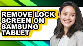 How to Remove Lock Screen on Samsung Tablet (easy Method)