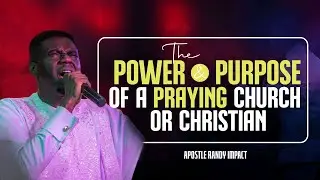 THE POWER AND PURPOSE OF A PRAYERFUL CHURCH OR CHRISTIAN || APOSTLE RANDY IMPACT