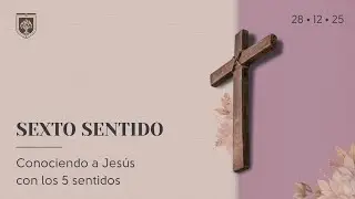 Conociendo a Jesús con los 5 sentidos #9: Sexto sentido - 28/12/2025