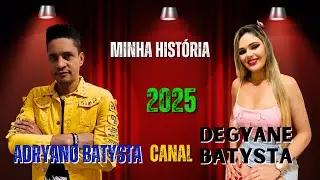 MINHA HIST&Oacute;RIA - ADRYANO BATYSTA - CANAL - DEGYANE BATYSTA - LAN&Ccedil;AMENTO - 2025