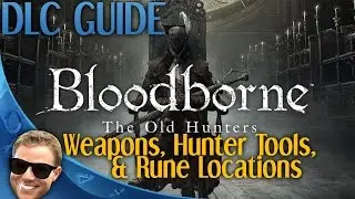 Bloodborne The Old Hunters - All Weapons, Hunter Tools, and Rune Locations Guide