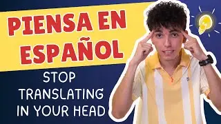 How to Think in SPANISH and Stop Translating in Your Head😉Piensa en Espa&ntilde;ol y Deja de Traducir [458]