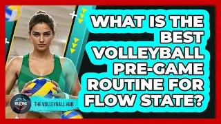 What Is The Best Volleyball Pre-game Routine For Flow State? - The Volleyball Hub