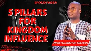The 5 Pillars For Kingdom Influence - Apostle Joshua Selman