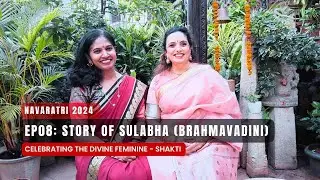Episode 08: Story of Sulabha (Brahmavadini) | Navaratri 2024 | Celebrating the Divine Feminine