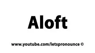 How to Pronounce Aloft