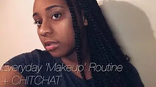 Everyday &lsquo;Makeup&rsquo; Routine + CHITCHAT
