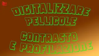 [187] Digitalizzare Pellicole: Contrasto e Profilazione