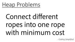 Heap - 12: Connect different ropes into one big rope with minimum cost