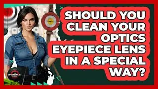 Should You Clean Your Optics Eyepiece Lens In A Special Way? - The Marksman's Journal