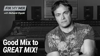 Good Mix to GREAT Mix | &ldquo;Fix My Mix&rdquo; with Richard Chycki