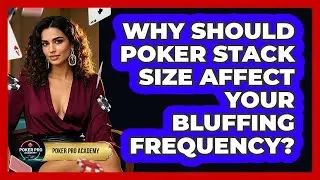 Why Should Poker Stack Size Affect Your Bluffing Frequency? - Poker Pro Academy