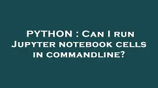 PYTHON : Can I run Jupyter notebook cells in commandline?