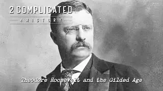 Theodore Roosevelt and the Gilded Age w/ Professor Greg Jackson | 2 Complicated 4 History | Podcast