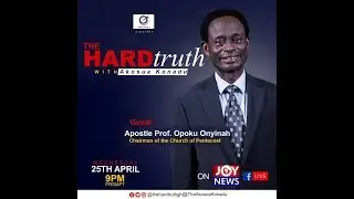 The Hard Truth with Apostle Prof. Opoku Onyinah (Part 2)