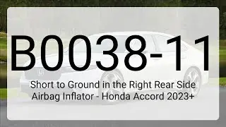 DTC B0038-11: Short to Ground in the Right Rear Side Airbag Inflator - Honda Accord 2023+