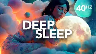 40 Hz Gamma Waves, Stop Overthinking, Deep Sleep Music to Fall Asleep Fast