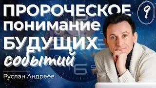 🔴 №9 ПРОРОЧЕСКОЕ понимание событий БУДУЩЕГО /#Руслан Андреев/#ARIM/@ari-ministry