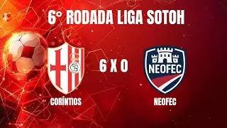 CORÍNTIOS  6 X 0  NEOFEC | 6° RODADA LIGA - SOTOH!!!