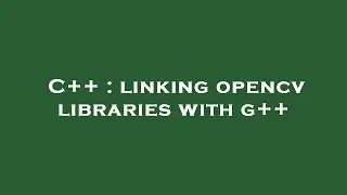 C++ : linking opencv libraries with g++