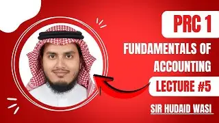 Lecture # 05 - PRC 01 - Fundamentals of Accounting By Sir Hudaid Wasi