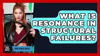 What Is Resonance In Structural Failures? - How Things Break