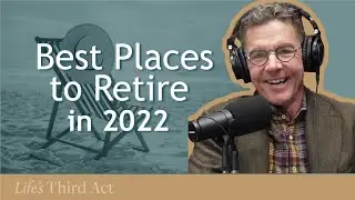 Best Places to Retire in 2022 &ndash; EP. 8 &ndash; Life&rsquo;s Third Act