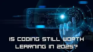 Is Coding Still Worth Learning in 2025? (AI vs. Human Skills)