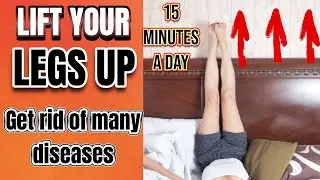 LIFT YOUR FEET UP Every Day for 15 minutes ! And you WILL get rid of many DISEASES...