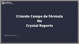 Crystal Reports - Aula 006 -  Criando Campo de Fórmula
