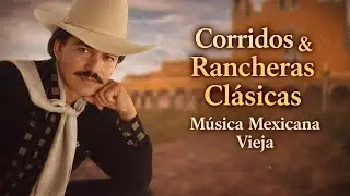 Corridos y Rancheras Clásicas | Música Mexicana Vieja para Recordar