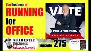 How to Run for Office | Phil Anderson for US Senate | Authentic Business Adventures Podcast