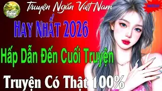 Hay Nhất 2026 : Hấp Dẫn Đến Cuối Truyện | truyện đêm khuya ngủ rất ngon - Truyện Có Thật 100%