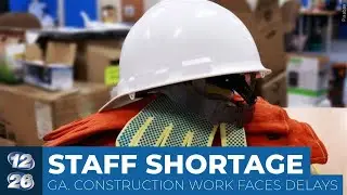 Worker shortage slows down construction projects in Georgia
