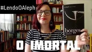 Lendo O Aleph: O Imortal | Aline Aimée