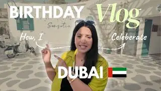 How I Celebrated My Birthday in Dubai 🇦🇪