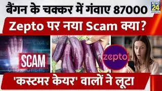 बैंगन के चक्कर में गंवाए 87000, Zepto पर नया Scam क्या? 'Customer Care' वालों ने लूटा