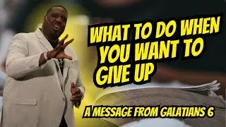 Don't Give Up - A Message of Encouragement (Galatians 6)