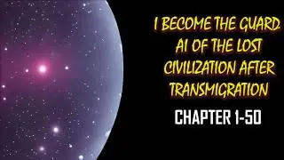 I Become The Guard AI Of The Lost Civilization After Transmigration Audiobook Chapter 1-50
