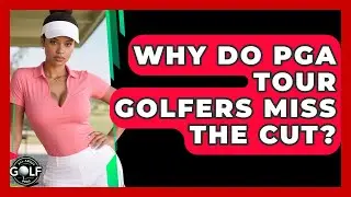 Why Do PGA Tour Golfers Miss The Cut? - All About Golf Pros