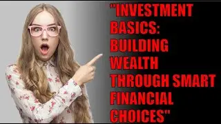 what are Investment Basics [ Building Wealth Through Smart Financial Choices]