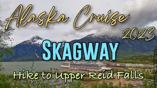 Alaska Cruise 2023 - Skagway - Port Walk & Hike to Upper Reid Falls (Waterfall)